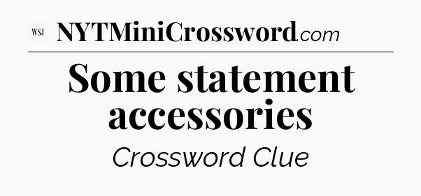 Some statement accessories - WSJ Crossword