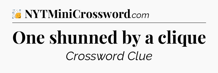 One shunned by a clique - 7 Little Words