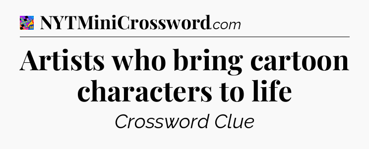 Artists who bring cartoon characters to life Crossword Clue