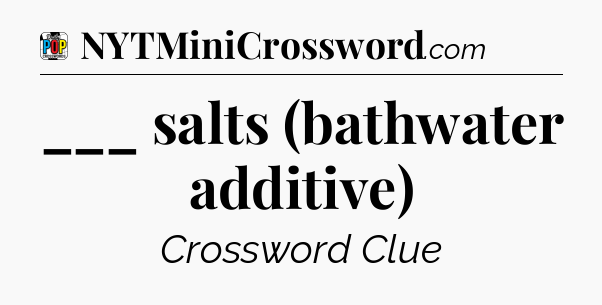 ___ salts (bathwater additive) Crossword Clue