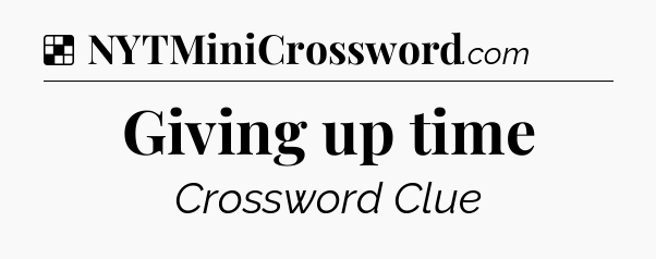 Solution: Giving up time - NYT Crossword