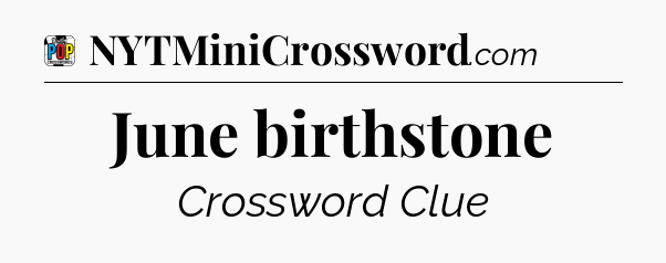 June birthstone Crossword Clue