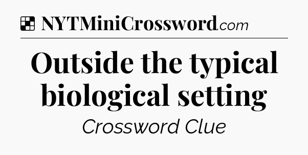 Solution: Outside the typical biological setting - NYT Crossword