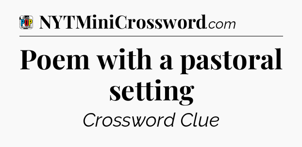 Poem with a pastoral setting Crossword Clue