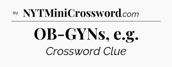 OB-GYNs, e.g - WSJ Crossword