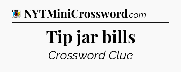 Tip jar bills Crossword Clue