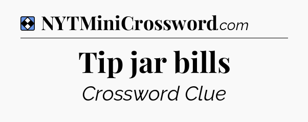 Solution: Tip jar bills - NYT Mini Crossword