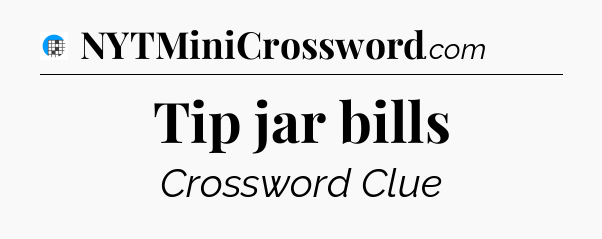 Tip jar bills Crossword Clue