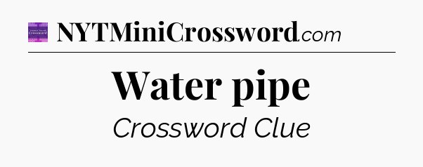 Water pipe - Thomas Joseph Crossword