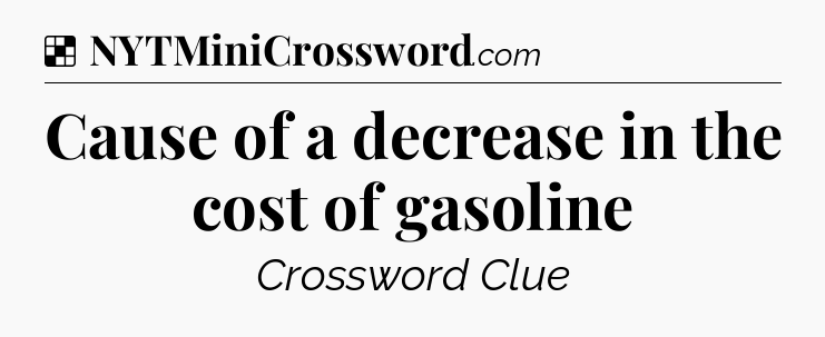Solution: Cause of a decrease in the cost of gasoline - NYT Crossword