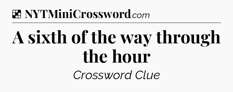 Solution: A sixth of the way through the hour - NYT Crossword