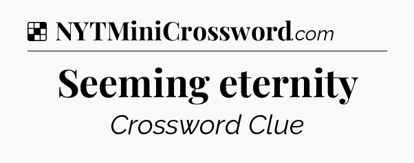 Solution: Seeming eternity - NYT Crossword