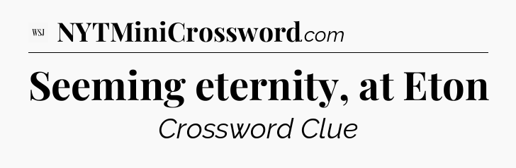 Seeming eternity, at Eton - WSJ Crossword