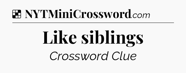 Solution: Like siblings - NYT Crossword
