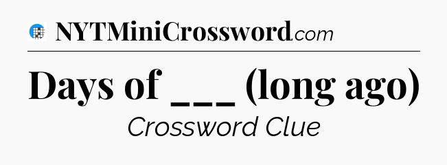Days of ___ (long ago) Crossword Clue