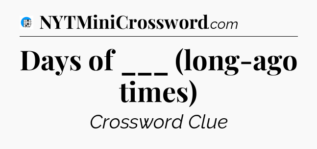 Days of ___ (long-ago times) Crossword Clue