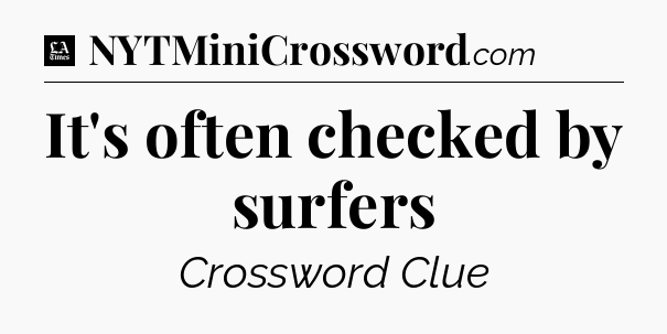It's often checked by surfers - LA Times Crossword
