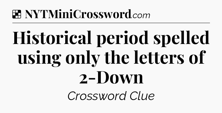 Solution: Historical period spelled using only the letters of 2-Down - NYT Crossword