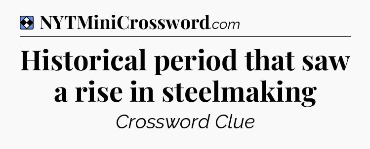 Solution: Historical period that saw a rise in steelmaking  - NYT Mini Crossword