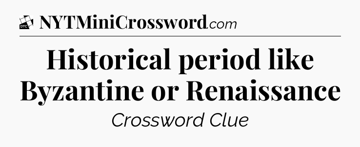Historical period like Byzantine or Renaissance - Daily Themed Classic Crossword