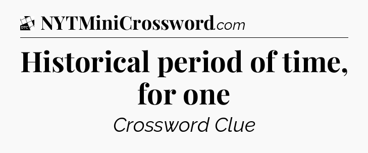 Historical period of time, for one - Daily Themed Classic Crossword