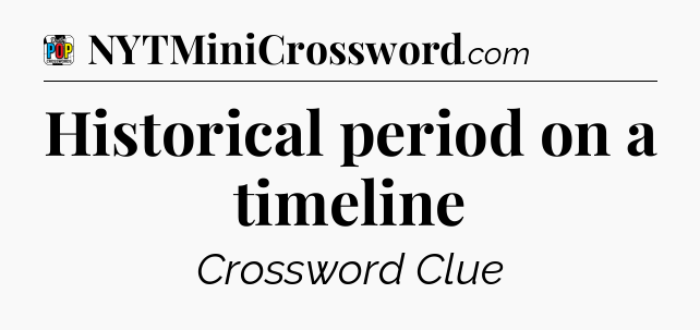 Historical period on a timeline Crossword Clue