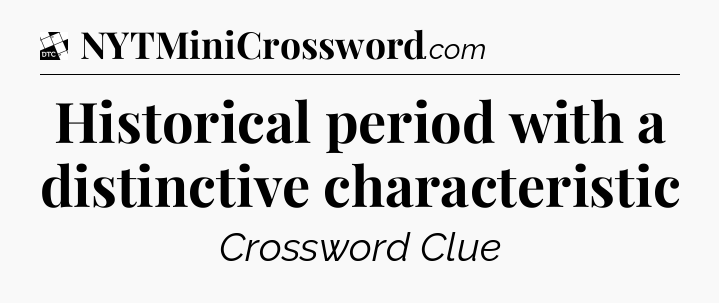 Historical period with a distinctive characteristic - Daily Themed Classic Crossword
