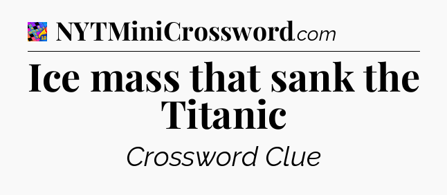 Ice mass that sank the Titanic Crossword Clue