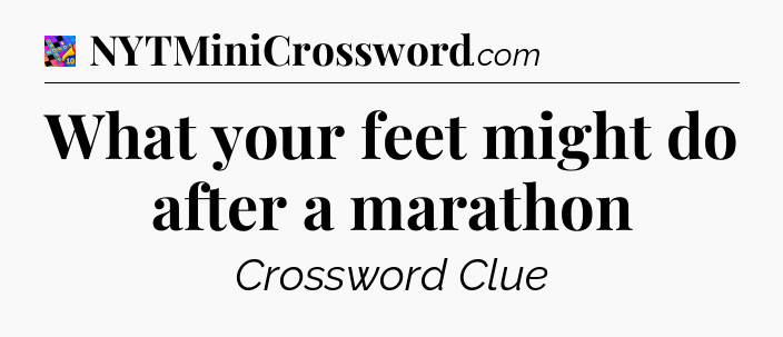 What your feet might do after a marathon Crossword Clue
