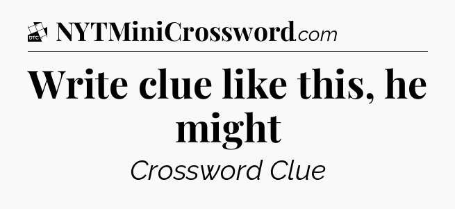Write clue like this, he might - Daily Themed Classic Crossword