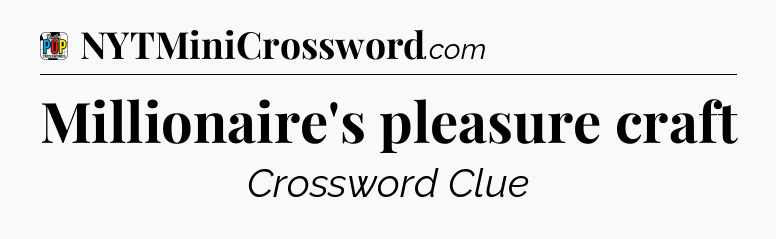 Millionaire's pleasure craft Crossword Clue
