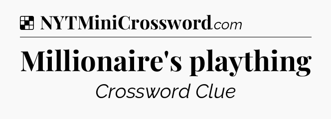 Solution: Millionaire's plaything - NYT Crossword
