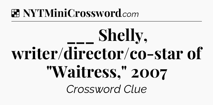 Solution: ___ Shelly, writer/director/co-star of 