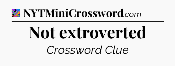 Not extroverted Crossword Clue