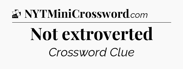 Not extroverted - Daily Themed Mini Crossword