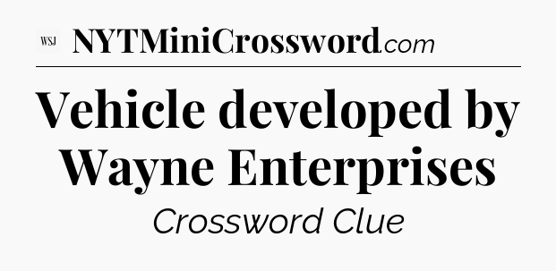 Vehicle developed by Wayne Enterprises - WSJ Crossword