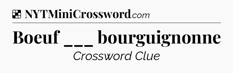 Solution: Boeuf ___ bourguignonne - NYT Crossword