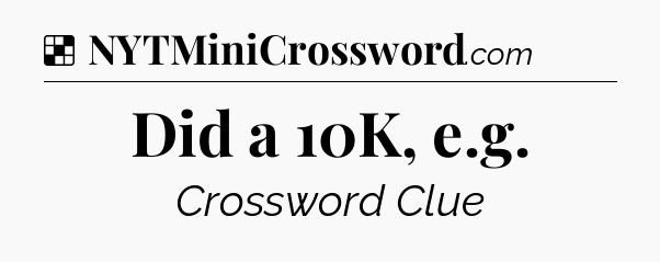 Solution: Did a 10K, e.g - NYT Crossword