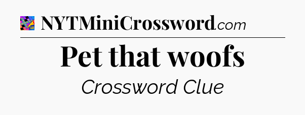 Pet that woofs Crossword Clue