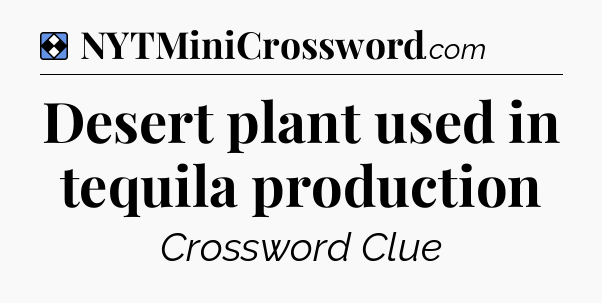 Solution: Desert plant used in tequila production - NYT Mini Crossword