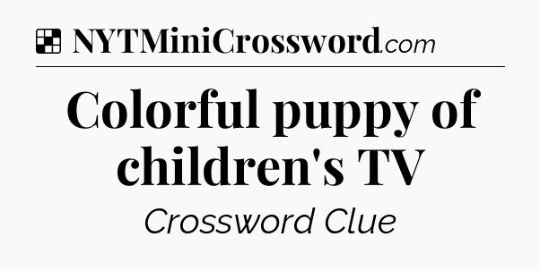 Solution: Colorful puppy of children's TV - NYT Crossword