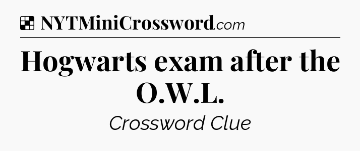 Solution: Hogwarts exam after the O.W.L - NYT Crossword