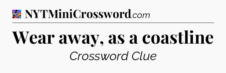 Wear away, as a coastline Crossword Clue