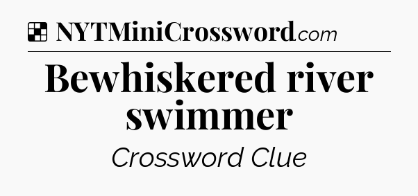 Solution: Bewhiskered river swimmer - NYT Crossword