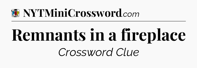 Remnants in a fireplace Crossword Clue