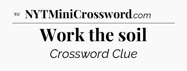 Work the soil - WSJ Crossword