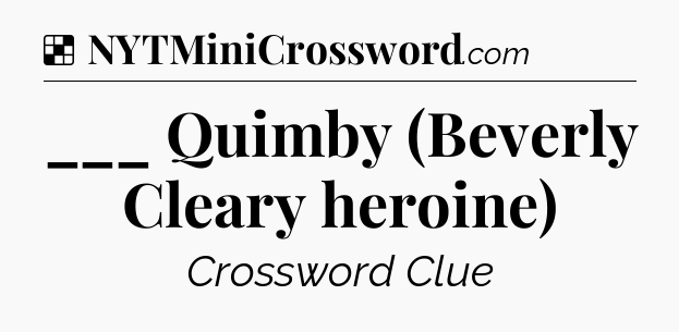 Solution: ___ Quimby (Beverly Cleary heroine) - NYT Crossword