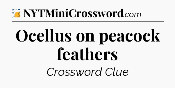 Ocellus on peacock feathers - 7 Little Words