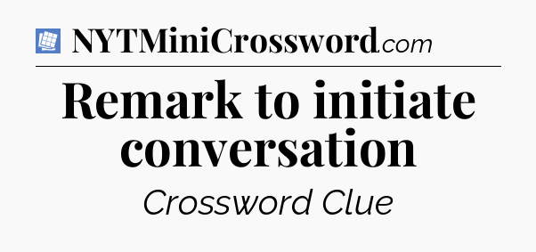 Remark to initiate conversation Puzzle Page Crossword Clue