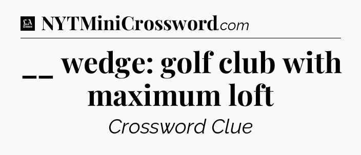 __ wedge: golf club with maximum loft - LA Times Crossword